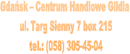 Gdask  Centrum Handlowe Gildia 
ul. Targ Sienny 7 box 215
tel.: (058) 305-45-04